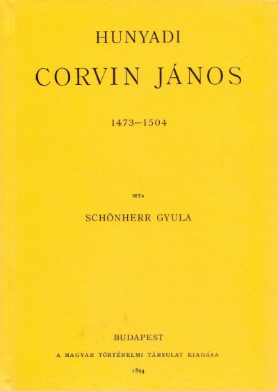Schönherr Gyula - Hunyadi Corvin János 1473-1504