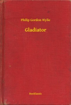 Philip Gordon Wylie - Gladiator