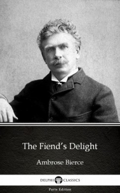 Ambrose Bierce - The Fiends Delight by Ambrose Bierce (Illustrated)