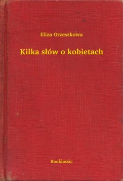 Eliza Orzeszkowa - Kilka słów o kobietach