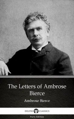 Ambrose Bierce - The Letters of Ambrose Bierce by Ambrose Bierce (Illustrated)