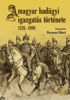 Hermann Rbert  (Szerk.) - A magyar hadgyi igazgats trtnete 1526-1990