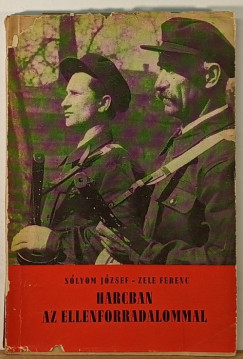 Sólyom József - Zele Ferenc - Harcban az ellenforradalommal