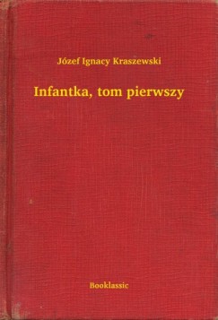 Józef Ignacy Kraszewski - Infantka, tom pierwszy