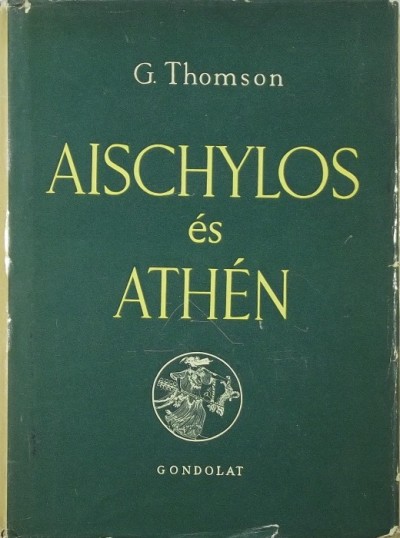 George Thomson - Aischylos és Athén