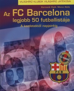 Kormanik Zsolt - Moncz Attila - Az FC Barcelona legjobb 50 futballistja 1899-2007