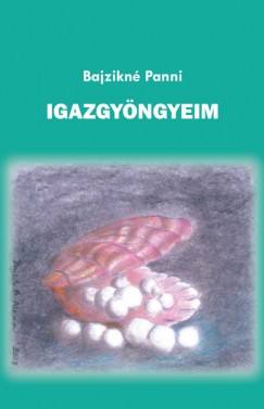 Bajzikné Panni - Igazgyöngyeim