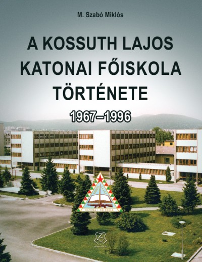 M. Szabó Miklós - A Kossuth Lajos Katonai Fõiskola története 1967-1996