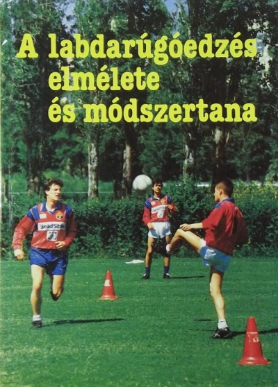 Bacsó István - Göltl Béla - Orosz Pál - A labdarúgóedzés elmélete és módszertana
