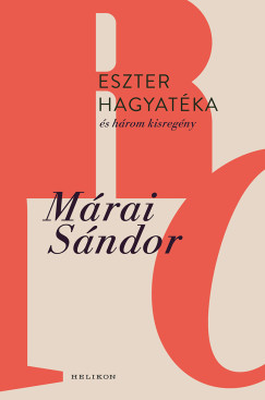 Márai Sándor - Eszter hagyatéka és három kisregény