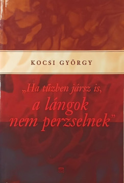 Kocsi György - "Ha tűzben jársz is, a lángok nem perzselnek"