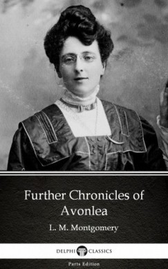 L. M. Montgomery - Further Chronicles of Avonlea by L. M. Montgomery (Illustrated)