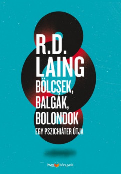 R. D. Laing - Blcsek, balgk, bolondok - Egy pszichiter tja