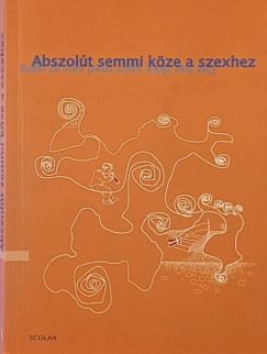 Bogdán Ágnes (Szerk.) - Abszolút semmi köze a szexhez