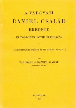 Daniel Gbor - A vargyasi Daniel csald eredete s tagjainak rvid letrajza az eredeti csaldi okmnyok s ms hiteles adatok utn