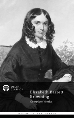 Elizabeth Barrett Browning - Delphi Complete Works of Elizabeth Barrett Browning (Illustrated)