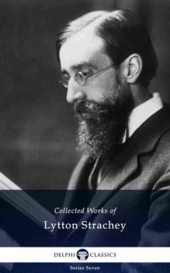 Lytton Strachey - Delphi Collected Works of Lytton Strachey (Illustrated)