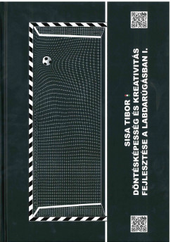 Sisa Tibor - Döntésképesség és kreativitás fejlesztése a labdarúgásban I.