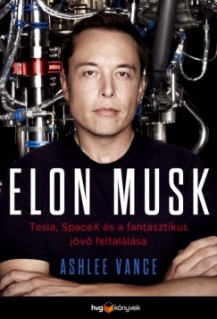 Ashlee Vance - Elon Musk - Tesla, SpaceX s a fantasztikus jv feltallsa