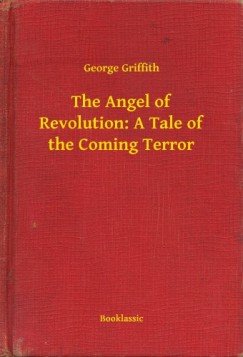 George Griffith - The Angel of Revolution: A Tale of the Coming Terror