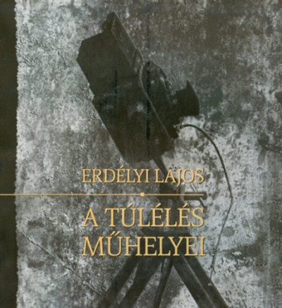 Erdélyi Lajos - A túlélés műhelyei