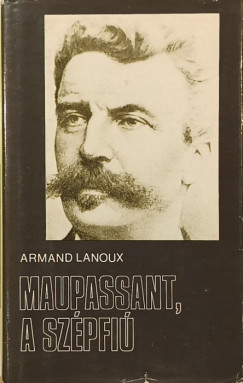 Armand Lanoux - Maupassant, a szpfi