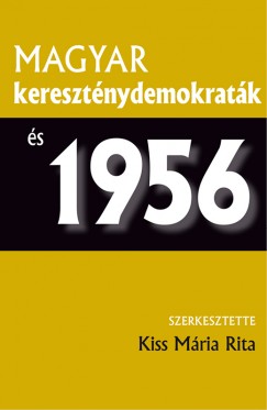 Kiss M�ria Rita   (Szerk.) - Magyar kereszt�nydemokrat�k �s 1956