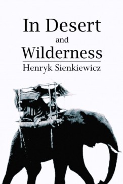 Henryk Sienkiewicz - In Desert and Wilderness