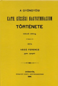 Vg Ferenc - A Gyngysi Kath. Kzsgi Nagygymnasium trtnete 1634-tl 1895-ig