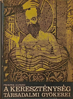 Prosper Alfaric - A kereszt�nys�g t�rsadalmi gy�kerei