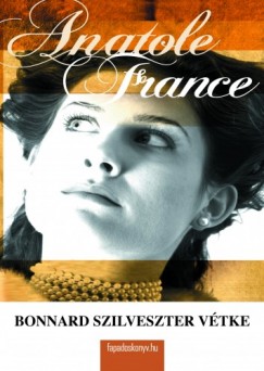 Anatole France - Anatole France - Bonnard Szilveszter vtke