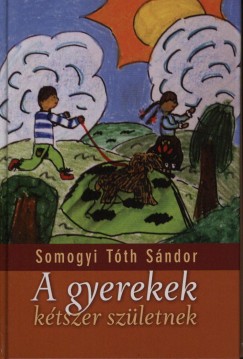Somogyi Tóth Sándor - Mezei Károly   (Szerk.) - A gyerekek kétszer születnek