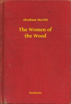 Abraham Merritt - The Women of the Wood