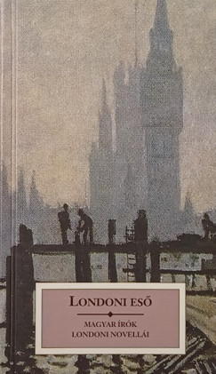 Ady Endre - Bálint György - Cs. Szabó László - Harsányi Zsolt - Hunyady Sándor - Karinthy Frigyes - Mándy Iván - Márai Sándor - Szerb Antal - Szini Gyula - Szomory Dezső - Kőrössi P. József (Összeáll.) - Londoni eső