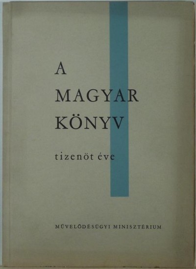 Keresztury Dezsõ  (Szerk.) - Tiszay Andor  (Szerk.) - A magyar könyv tizenöt éve (1945-1960)