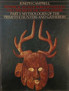 Joseph Campbell - Historical Atlas of World Mythology - Vol. 1: The Way of the Animal Powers