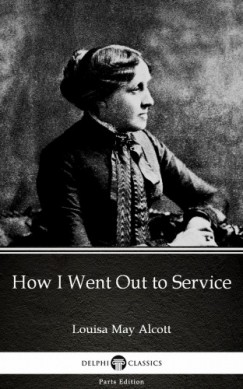Louisa May Alcott - How I Went Out to Service by Louisa May Alcott (Illustrated)