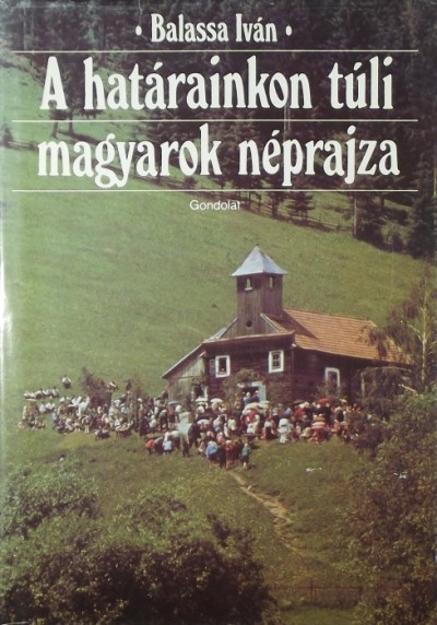 Balassa Iván - A határainkon túli magyarok néprajza