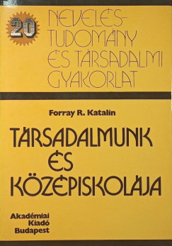 Forray R. Katalin - Társadalmunk és középiskolája