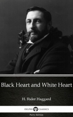 Henry Rider Haggard - Black Heart and White Heart by H. Rider Haggard - Delphi Classics (Illustrated)
