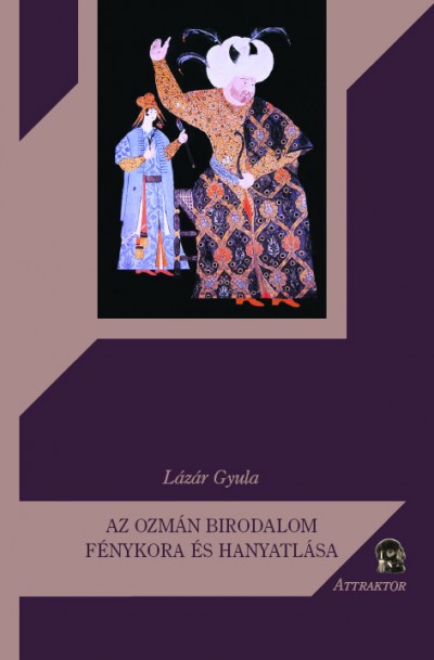Lázár Gyula - Az Ozmán Birodalom fénykora és hanyatlása