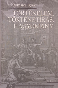 Romsics Ignác - Történelem, történetírás, hagyomány