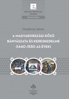 Draskczy Istvn - A magyarorszgi ks bnyszata s kereskedelme (1440-1530-as vek)