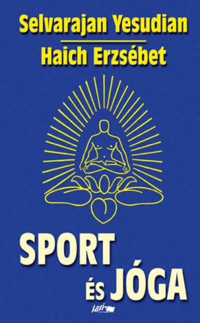 Haich Erzsébet - Selvarajan Yesudian - Hunyadi Csaba Zsolt  (Szerk.) - Sport és jóga