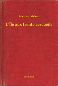 Maurice Leblanc - L Île aux trente cercueils