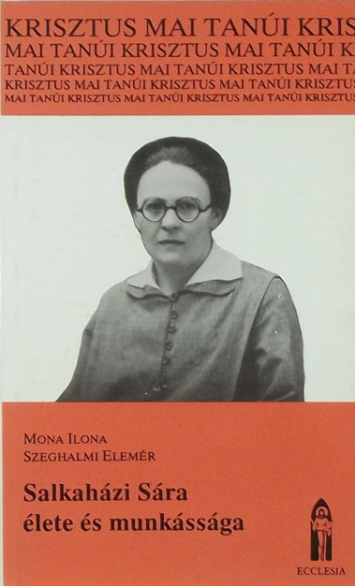 Mona Ilona - Szeghalmi Elemér - Salkaházi Sára élete