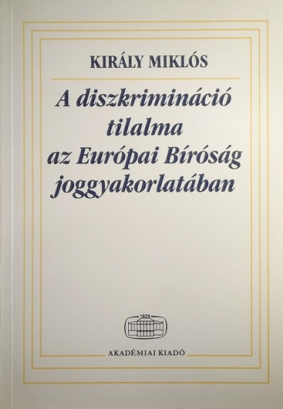 Dr. Király Miklós - A diszkrimináció tilalma az Európai Bíróság joggyakorlatában
