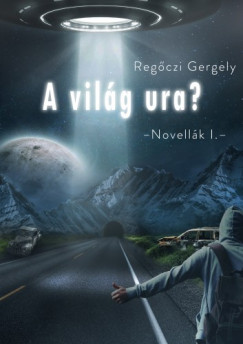 Gergely Regczi - A vilg ura (Novellk I.)