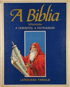 Étienne Dahler (Összeáll.) - A Biblia felfedezése - A teremtés, A pátriárkák
