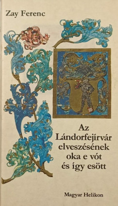 Zay Ferenc - Az Lndorfejrvr elveszsnek oka e vt s gy estt